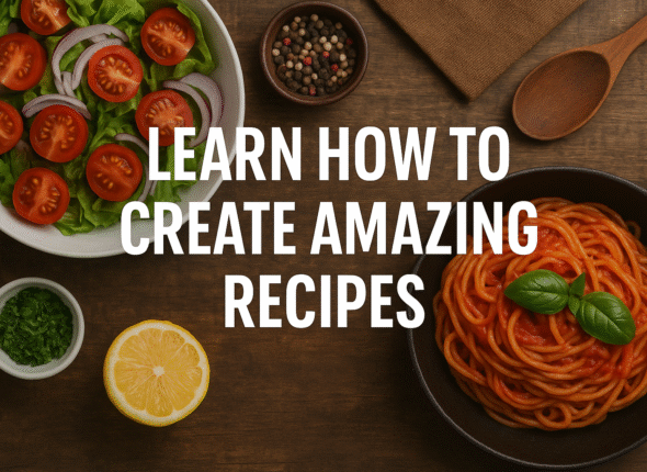 Learn How to Create Amazing Recipes